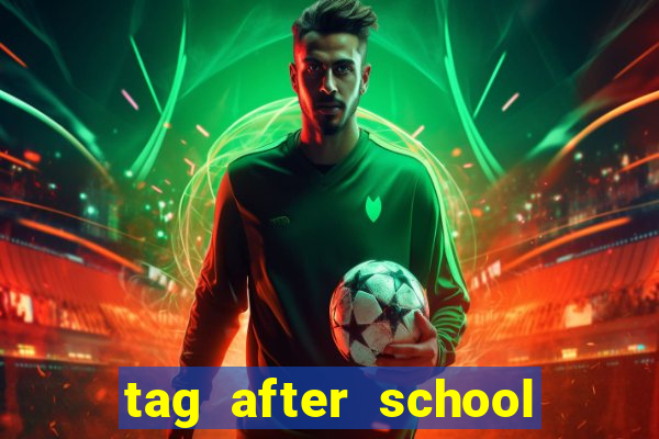 tag after school apk download